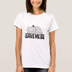Leave me be Lazy sleeping cat T-Shirt