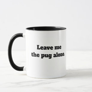 Leave me the pug alone mug