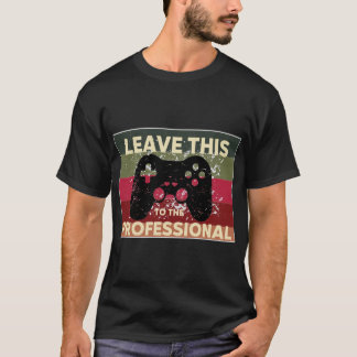 Leave This to the Professional Gamer T-Shirt
