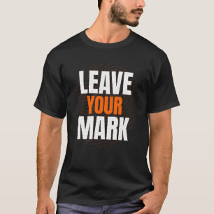 Leave Your Mark – Bold Motivational Typography Des T-Shirt