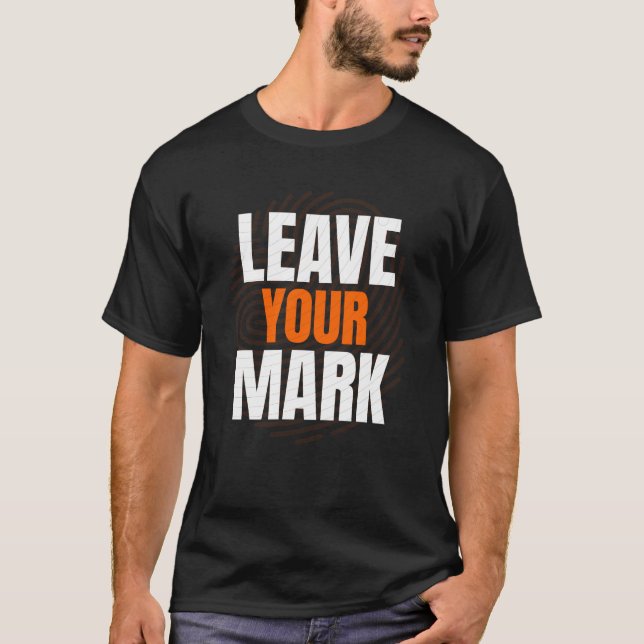 Leave Your Mark – Bold Motivational Typography Des T-Shirt (Front)