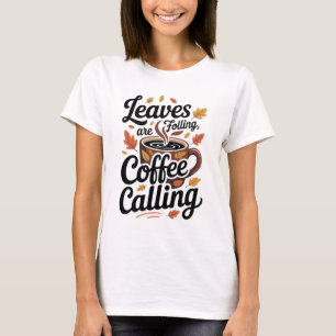 Leaves Are Falling Coffee Is Calling Autumn Fall T-Shirt
