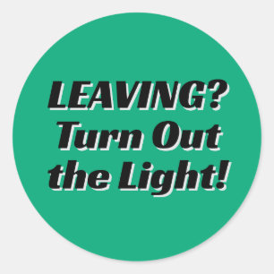 LEAVING? Turn Out the Light! (Change the Words) Classic Round Sticker
