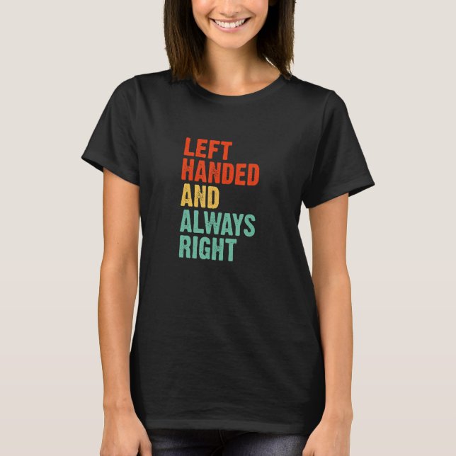 Left Handed Always Right Funny Left Handed Quote L T-Shirt (Front)