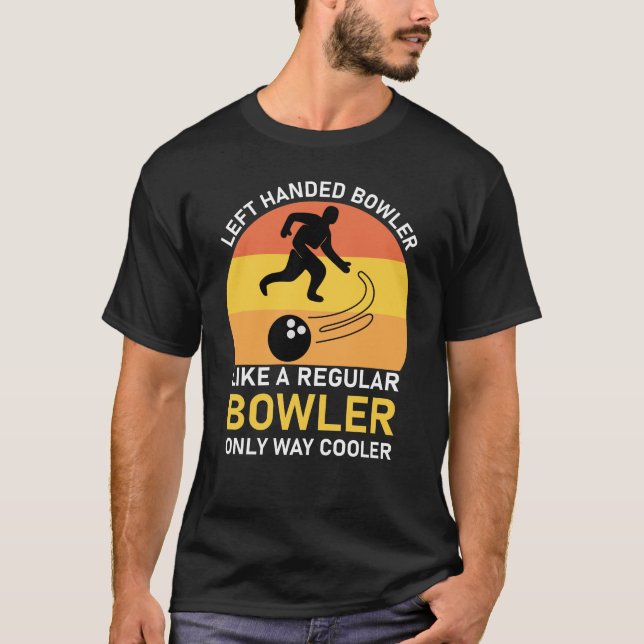 Left Handed Bowler Like A Regular bowler only way  T-Shirt (Front)