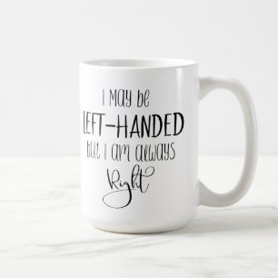 Left Handed But I am Always Right Funny Humour Coffee Mug
