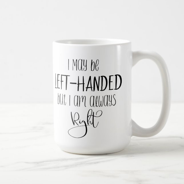 Left Handed But I am Always Right Funny Humour Coffee Mug (Right)