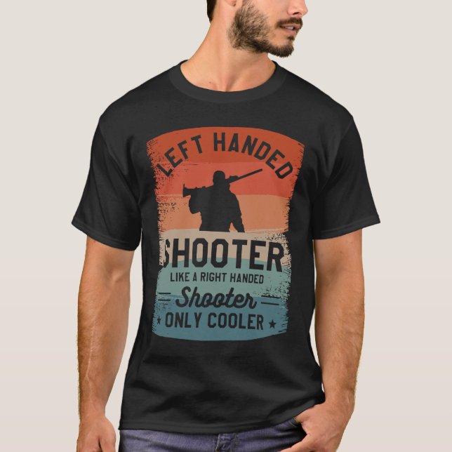 Left Handed Shooter Like A Right Handed Shooter On T-Shirt (Front)