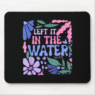 Left It In The Water Baptism Christian Baptized Bo Mouse Pad