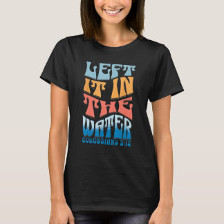 LEFT IT IN THE WATER Colossians 212 Christian Bapt T-Shirt