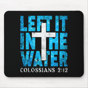 Left It In The Water Colossians 2 12 Christian Bap Mouse Pad