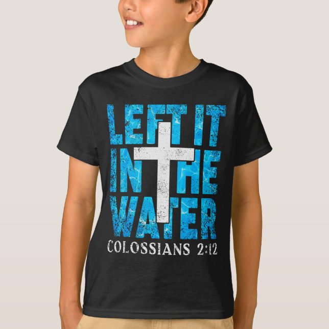 Left It In The Water Colossians 2 12 Christian Bap T-Shirt (Front)