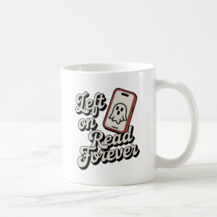 Left on Read Forever Rejection Humor for Singles Coffee Mug