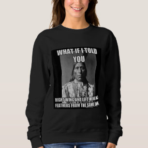 Left Wing Right Wing Same Bird Native American Sweatshirt