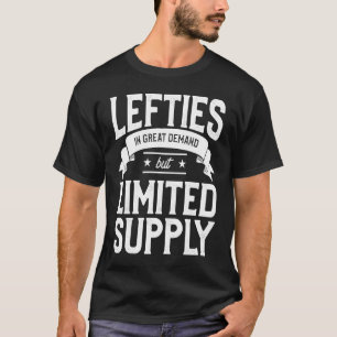 Lefties In Great Demand But Supply Left Handed T-Shirt