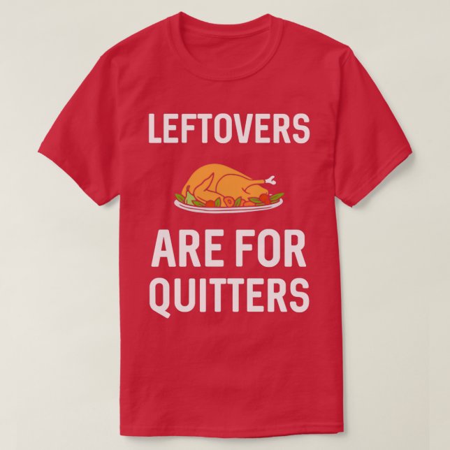 Leftovers are for quitters 2 T-Shirt (Design Front)