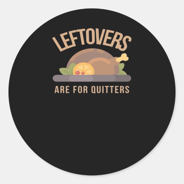 Leftovers Are For Quitters, Christmas, Thanksgivin Classic Round Sticker (Front)