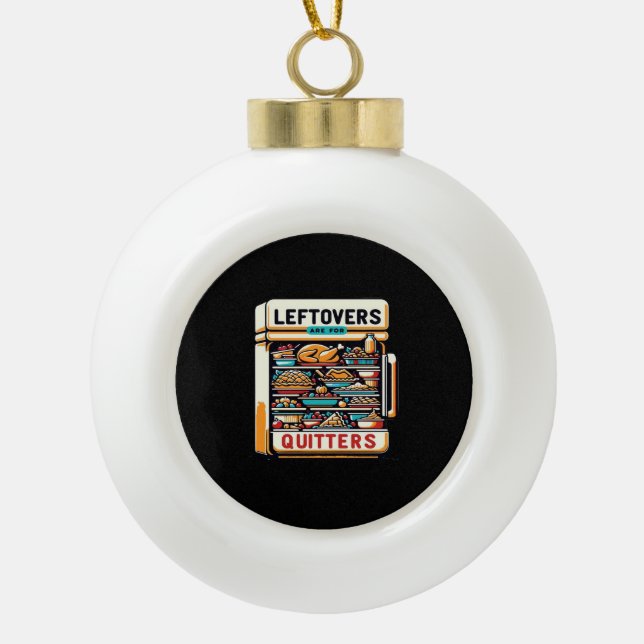 Leftovers Are For Quitters Classic Basic Clean Ceramic Ball Christmas Ornament (Front)