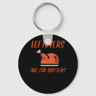 Leftovers Are For Quitters Classic For Thanksgivin Keychain