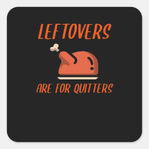 Leftovers Are For Quitters Classic For Thanksgivin Square Sticker