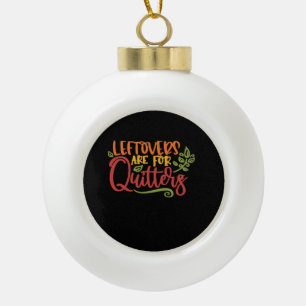 Leftovers Are For Quitters Classic Simple Unique Ceramic Ball Christmas Ornament