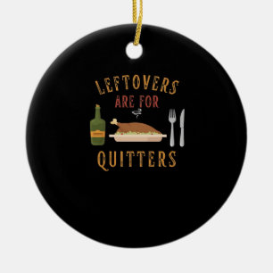 Leftovers Are For Quitters Classic Unique Graphic Ceramic Ornament