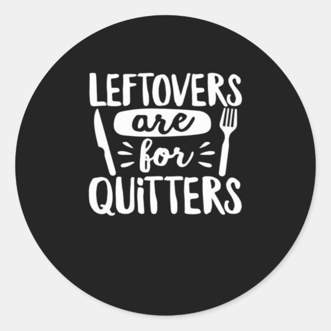 Leftovers Are For Quitters Eat Everything Classic Classic Round Sticker (Front)