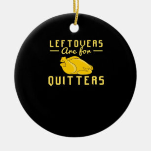 Leftovers Are For Quitters Essential Funny Quote Ceramic Ornament
