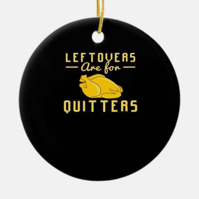 Leftovers Are For Quitters Essential Funny Quote Ceramic Ornament (Front)