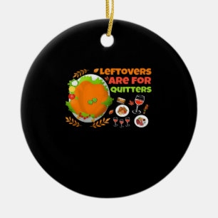 Leftovers Are For Quitters Funny Food Thanksgiving Ceramic Ornament