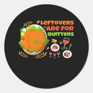 Leftovers Are For Quitters Funny Food Thanksgiving Classic Round Sticker