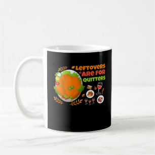 Leftovers Are For Quitters Funny Food Thanksgiving Coffee Mug