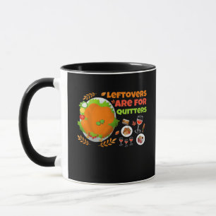 Leftovers Are For Quitters Funny Food Thanksgiving Mug