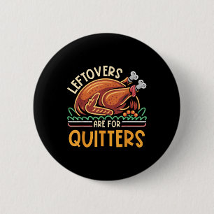 Leftovers Are For Quitters Funny Men Women Kids Th 2 Inch Round Button