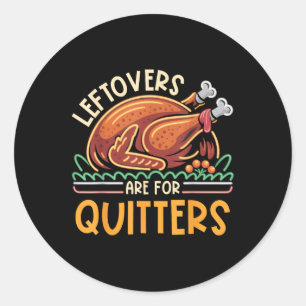Leftovers Are For Quitters Funny Men Women Kids Th Classic Round Sticker