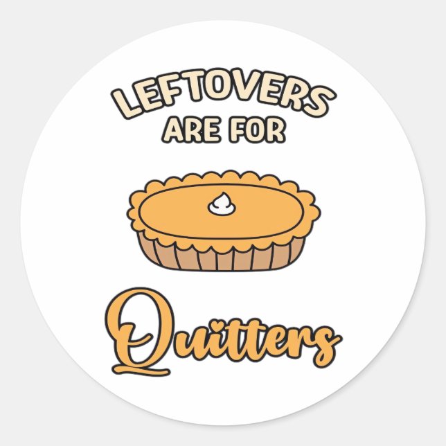 Leftovers Are For Quitters Funny Pie Thanksgiving  Classic Round Sticker (Front)