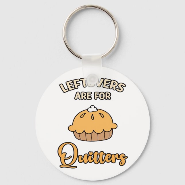 Leftovers Are For Quitters Funny Pie Thanksgiving  Keychain (Front)