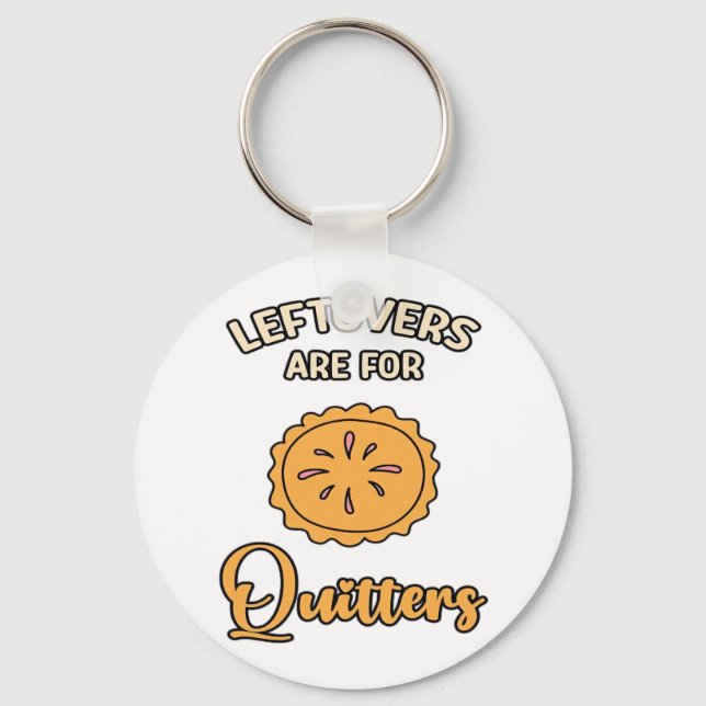 Leftovers Are For Quitters Funny Pie Thanksgiving  Keychain (Front)