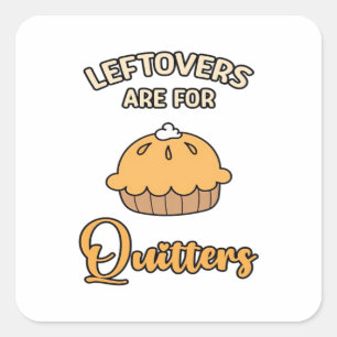 Leftovers Are For Quitters Funny Pie Thanksgiving  Square Sticker