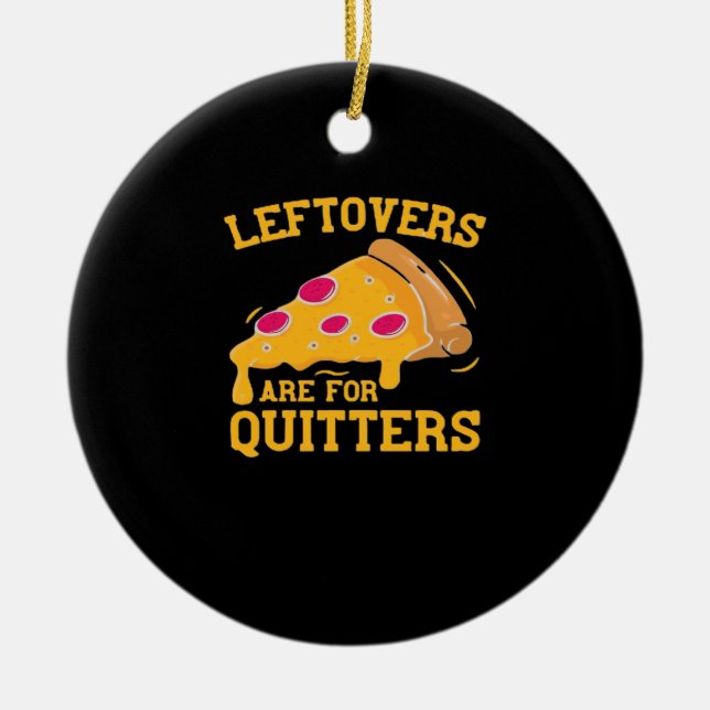 Leftovers Are For Quitters Funny Pizza Thanksgivin Ceramic Ornament (Front)