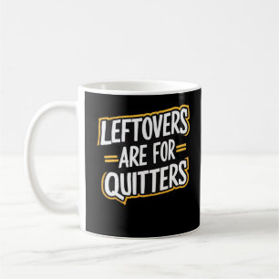 Leftovers Are For Quitters Funny Quote Thanksgivin Coffee Mug