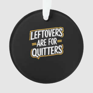 Leftovers Are For Quitters Funny Quote Thanksgivin Ornament