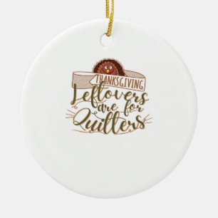 Leftovers Are For Quitters - Funny Thanksgiving Ceramic Ornament