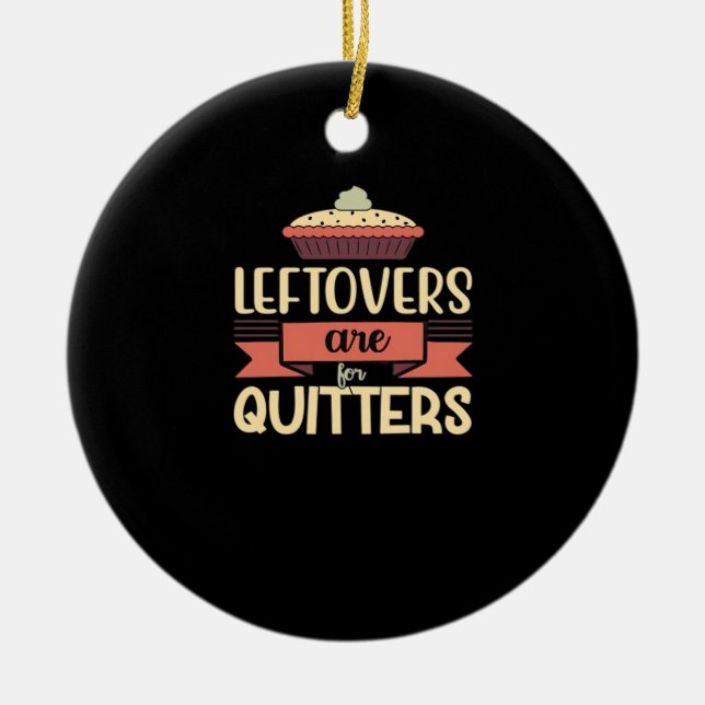 Leftovers Are For Quitters Funny Thanksgiving Clas Ceramic Ornament (Front)