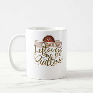 Leftovers Are For Quitters - Funny Thanksgiving Coffee Mug
