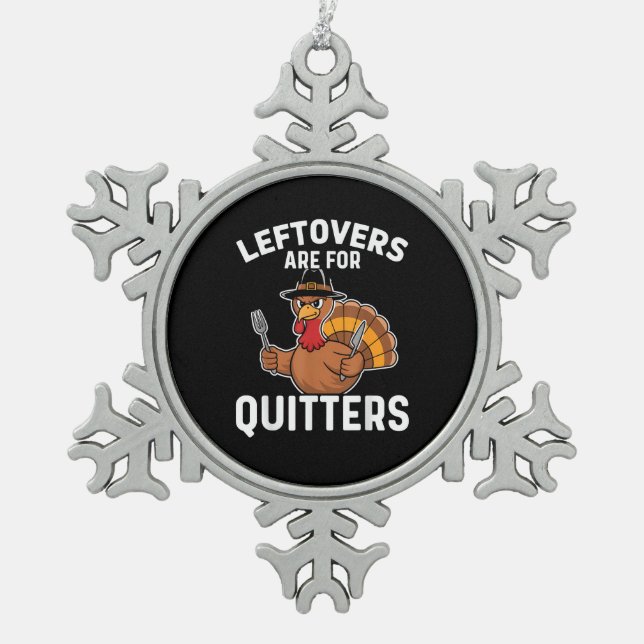 Leftovers Are For Quitters Funny Thanksgiving Cool Snowflake Pewter Christmas Ornament (Front)