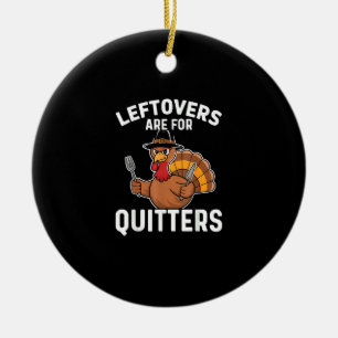 Leftovers Are For Quitters Funny Thanksgiving Crea Ceramic Ornament