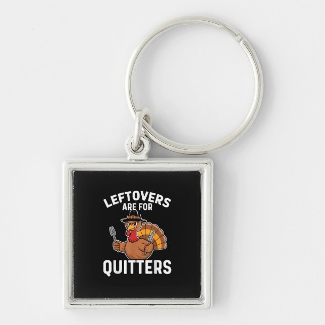 Leftovers Are For Quitters Funny Thanksgiving Crea Keychain (Front)