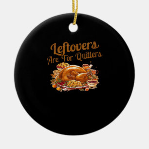 Leftovers Are For Quitters Funny Thanksgiving Day  Ceramic Ornament