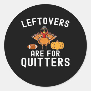 Leftovers Are For Quitters Funny Thanksgiving Day  Classic Round Sticker